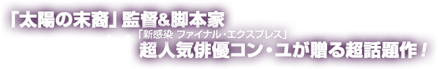 「太陽の末裔」監督&脚本家×超人気俳優コン・ユが贈る超話題作！